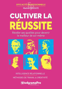 Cultiver la réussite. Intelligence relationnelle, méthodes de travail, créativité - Degoute Mathias