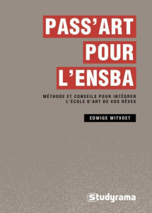 Pass art pour l'ENSBA. Méthode et conseils pour intégrer l'école d'art de vos rêves - Witvoet Edwige