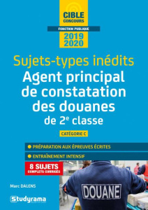 Agent principal de constatation des douanes de 2e classe. Sujets-types inédits, Edition 2019-2020 - Dalens Marc