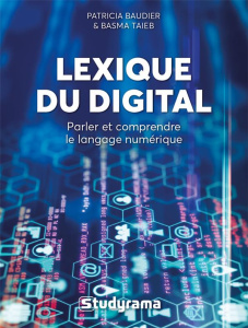 Lexique du digital. Parler et comprendre le langage numérique - Baudier Patricia ; Taieb Basma ; Imbert Sébastien