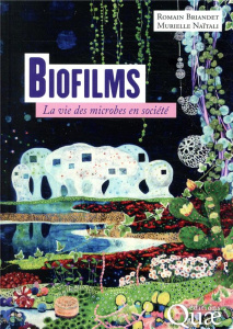 Biofilms - La vie des microbes en société - Briandet Romain;Naïtali Murielle