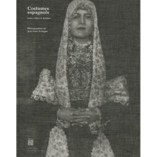 Costumes espagnols. Entre ombre et lumière - Ortiz Echagüe José ; Delgado Lorena ; Lécailler Sy