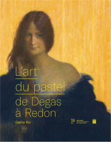 L'art du pastel de Degas à Redon. Catalogue des collections de pastels du Petit Palais - Rio Gaëlle ; Prenant Stéphanie ; Leribault Christo