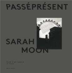Sarah Moon. PasséPrésent - Bertrand Julie ; Hergott Fabrice ; Bermont-Gettle