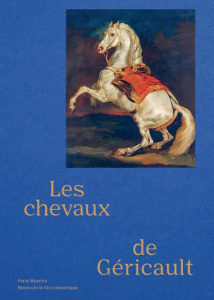 Les chevaux de Théodore Géricault - Chenique Bruno ; Rio Gaëlle