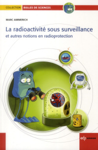 La radioactivité sous surveillance / Et autres notions en radioprotection - Ammerich Marc