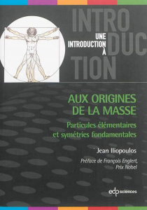 Aux origines de la masse / Particules élémentaires et symétries fondamentales - Iliopoulos Jean