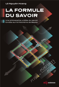 La formule du savoir - une philosophie unifièe du savoir fondée sur le théorème de Bayes - Hoang Le Nguyen
