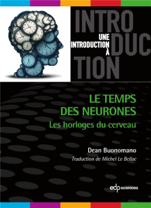 Le temps des neurones - Les horloges du cerveau - Buonomano Dean