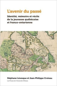 L'avenir du passé. Identité, mémoire et récits de la jeunesse québécoise et franco-ontarienne - Levesque Stéphane