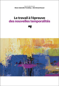 Le travail à l'épreuve des nouvelles temporalités - Tremblay Diane-Gabrielle ; Ahmed Soussi Sid