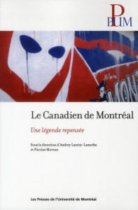 Le Canadien de Montréal. Une légende repensée - Laurin-Lamothe Audrey ; Moreau Nicolas