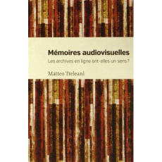 Mémoires audiovisuelles. Les archives en ligne ont-elles un sens ? - Treleani Matteo ; Bachimont Bruno