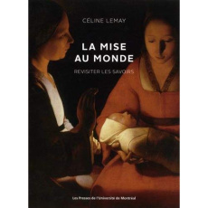 LA MISE AU MONDE. REVISITER LES SAVOIRS - Lemay Céline