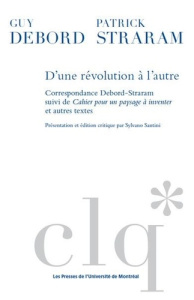 D'une révolution à l'autre. Correspondance Debord-Straram suivi de Cahier pour un paysage à inventer - Debord Louis ; Straram Patrick ; Santini Sylvano