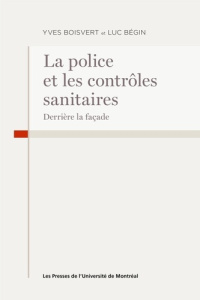 La police et les contôles sanitaires covid. Derrière la façade - Bégin Luc ; Boisvert Yves