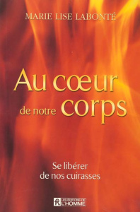 Au coeur de notre corps. Se libérer de nos cuirasses - Labonté Marie-Lise