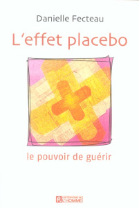 L'effet placebo. Le pouvoir de guérir - Fecteau Danielle
