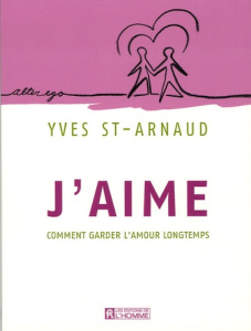 J'aime. Comment garder l'amour longtemps - Saint-Arnaud Yves