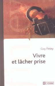 Vivre et lâcher prise - Finley Guy ; Constant Marie-Luce