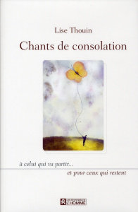 Chants de consolation. A celui qui va partir... et pour ceux qui restent - Thouin Lise