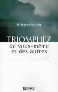 Triomphez de vous-même et des autres - Murphy Joseph