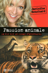 Passion animale. Ma vie est un roman d'aventures - Bouchard Jacinthe