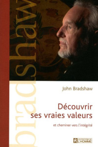 Découvrir ses vraies valeurs. Et cheminer vers l'intégrité - Bradshaw John ; Chrétien Louise ; Chrétien Marie-J