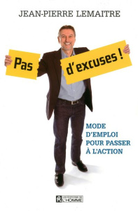 Pas d'excuses ! Mode d'emploi pour passer à l'action - Lemaitre Jean-Pierre