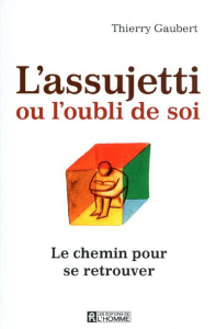 L'assujetti ou l'oubli de soi. Le chemin pour se retrouver - Gaubert Thierry
