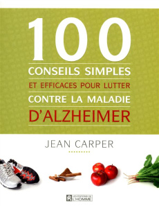 100 conseils simples et efficaces pour lutter contre la maladie d'Alzheimer - Carper Jean ; Thériault Marie-José