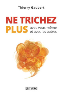 Ne trichez plus avec vous-même et avec les autres - Gaubert Thierry