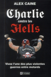 Charlie contre les Hells. Vivez l'une des plus violentes guerres entre motards - Caine Alex ; Brenner Henri-Charles