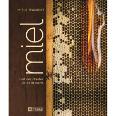 Miel. L'art des abeilles, l'or de la ruche - Desrochers Anicet ; Schmidt Anne-Virginie
