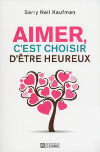 Aimer, c'est choisir d'être heureux - Kaufman Barry Neil ; Lalanne Luc-Bernard