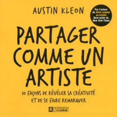 Partager comme un artiste. 10 façons de révéler sa créativité et de se faire remarquer - Kleon Austin ; Brenner Henri-Charles
