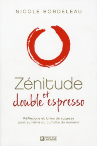 Zénitude et double espresso. Réflexions et brins de sagesse pour survivre au tumulte du moment - Bordeleau Nicole