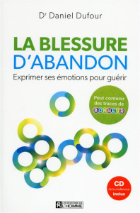 La blessure d'abandon. Exprimer ses émotions pour guérir, avec 1 CD audio - Dufour Daniel
