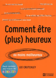 Comment être (plus) heureux ou moins malheureux - Crutchley Lee ; Noyart Paule ; Burkeman Olivier