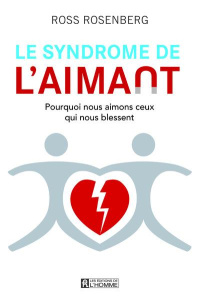 Le syndrome de l'aimant. Pourquoi nous aimons ceux qui nous blessent - Rosenberg Ross ; Thierault Marie-José