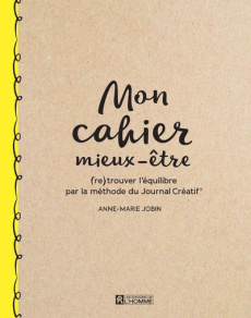 Mon cahier mieux-être. (Re)trouver l'équilibre par la méthode du Journal Créatif - Jobin Anne-Marie