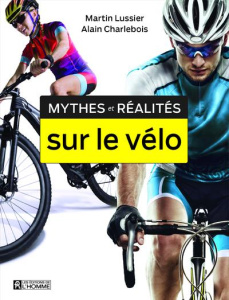 Mythes et réalités sur le vélo - Lussier Martin ; Charlebois Alain ; Martineau Yvan