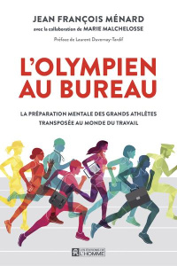 L'olympien au bureau. La préparation mentale des grands athlètes transposée au monde du travail - Ménard Jean-François ; Malchelosse Marie ; Duverna