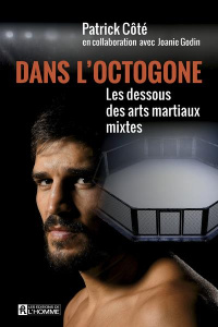 Dans l'octogone. Les dessous des arts martiaux mixtes - Côté Patrick ; Godin Joanie ; Chartrand Jean-Paul