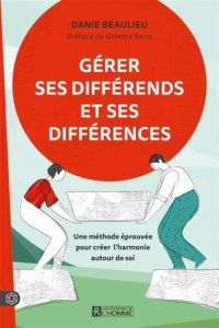 Gérer ses différends et ses différences. Une méthode éprouvée pour créer l'harmonie autour de soi - Beaulieu Danie ; Reno Ginette