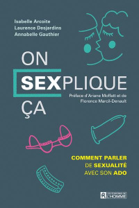 On sexplique ça. Comment parler de sexualité avec son ado - Arcoite Isabelle ; Desjardins Laurence ; Gauthier