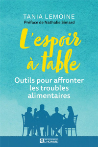 L'espoir à table. Outils pour affronter les troubles alimentaires - Lemoine Tania ; Simard Nathalie