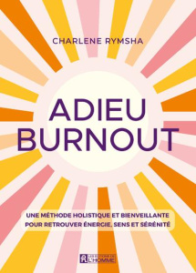 Adieu Burnout. Une méthode holistique et bienveillante pour retrouver énergie, sens et sérénité - Rymsha Charlène ; Thériault Marie-José