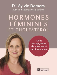 Hormones féminines et cholestérol. Allies insoupçonnés de votre santé cardiovasculaire - Demers Sylvie