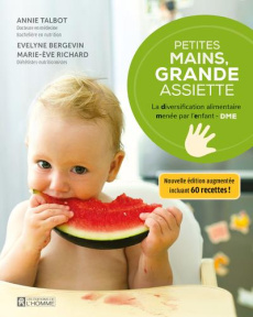 Petites mains, grande assiette. La diversification alimentaire menée par l'enfant, Edition revue et - Talbot Annie ; Bergevin Evelyne ; Richard Marie-Ev